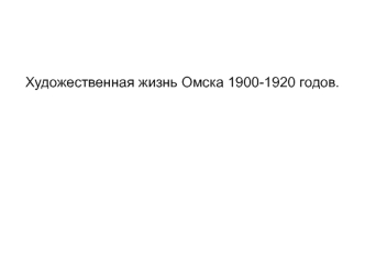 Художественная жизнь Омска 1900-1920 годов