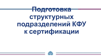 Подготовка структурных подразделений КФУ к сертификации. Система менеджмента качества