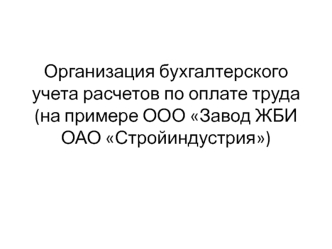 Организация бухгалтерского учета расчетов по оплате труда (на примере ООО Завод ЖБИ ОАО Стройиндустрия)