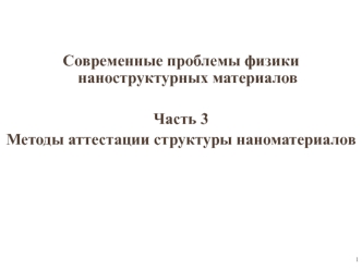 Современные проблемы физики наноструктурных материалов. Методы аттестации структуры наноматериалов