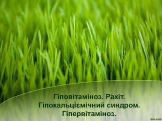 Гіповітаміноз. Рахіт. Гіпокальціємічний синдром. Гіпервітаміноз