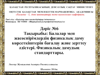 Балалар мен жасөспірімдердің физикалық даму көрсеткіштерін бағалау және зерттеу әдістері. Физикалық дамудың. (Дәріс 6)