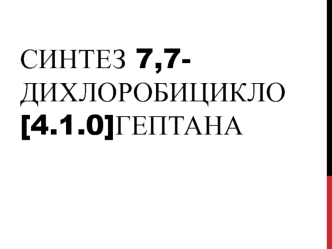 Синтез 7,7 - дихлоробицикло [4.1.0] гептана