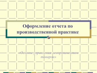 Оформление отчета по производственной практике. Основы управления ассортиментом товаров