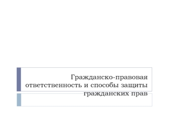 Гражданско-правовая ответственность и способы защиты гражданских прав