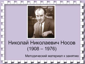 Николай Николаевич Носов (1908 – 1976). Методический материал к занятию
