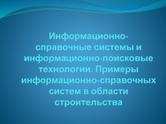 Информационно-справочные системы и информационно-поисковые технологии. Информационно-справочные системы в области строительства