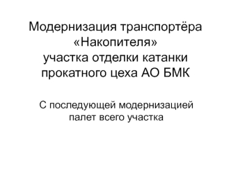 Модернизация транспортёра Накопителя участка отделки катанки прокатного цеха с последующей модернизацией палет всего участка