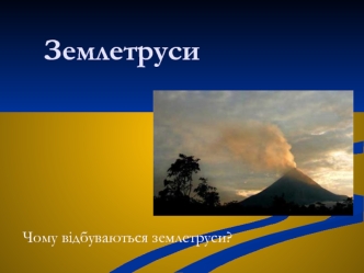 Землетруси. Чому відбуваються землетруси