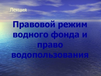 Правовой режим водного фонда и право водопользования