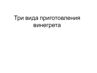 Три вида приготовления винегрета