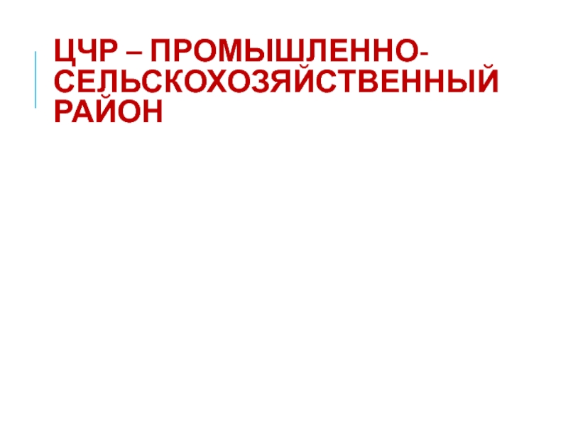 ЦЧР – ПРОМЫШЛЕННО-СЕЛЬСКОХОЗЯЙСТВЕННЫЙ РАЙОН