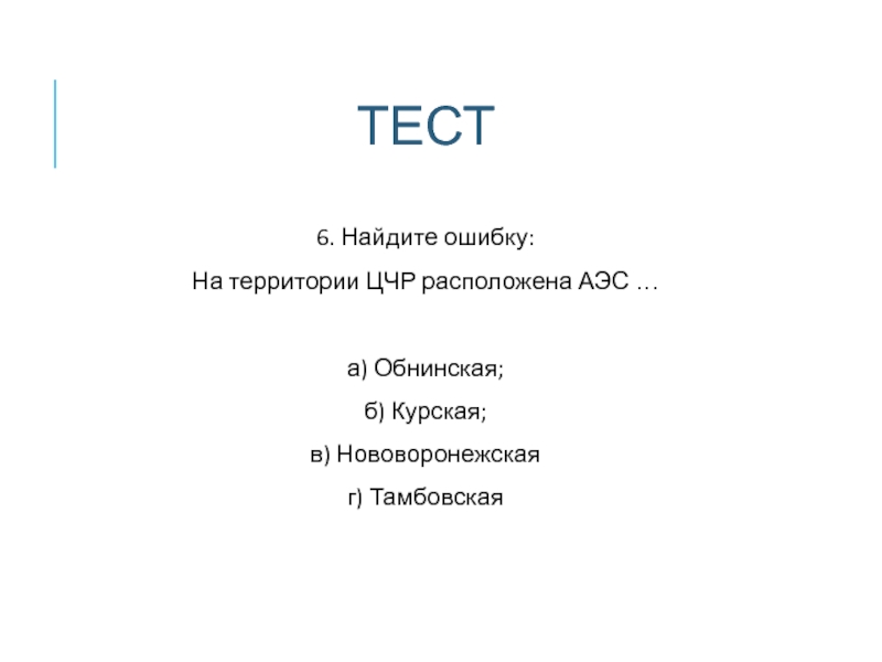 ТЕСТ 6. Найдите ошибку: На территории ЦЧР расположена АЭС …