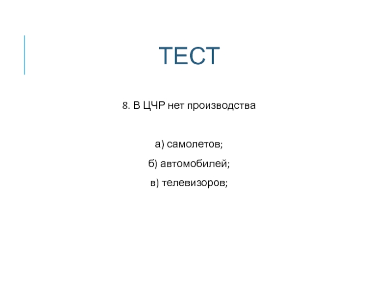 ТЕСТ 8. В ЦЧР нет производства  а) самолетов; б) автомобилей; в) телевизоров;