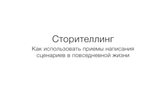 Сторителлинг. Как использовать приемы написания сценариев в повседневной жизни