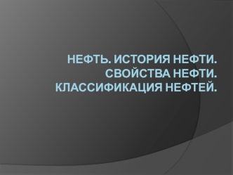 История нефти. Свойства нефти. Классификация нефтей