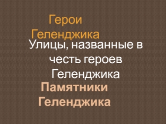 Герои Геленджика. Улицы, названные в честь героев Геленджика. Памятники Геленджика