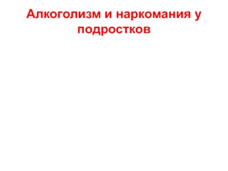 Лекция 1.1. Алкоголизм и наркомания у подростков