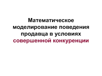 Математическое моделирование поведения продавца в условиях совершенной конкуренции