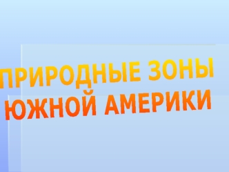 Природные зоны Южной Америки. Широтная зональность