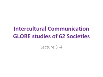 Intercultural Communication GLOBE studies of 62 Societies