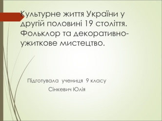 Культурне життя України у другій половині 19 століття. Фольклор та декоративно-ужиткове мистецтво