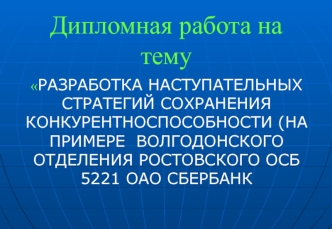 Разработка наступательных стратегий сохранения конкурентноспособности (на примере отделения Ростовского ОСБ 5221 ОАО Сбербанк)