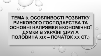 Розвиток ринкового господарства та основні напрямки економічної думки в Україні (друга половина XIX – початок XX ст.)