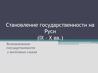 Становление государственности на Руси (IX – X вв.)