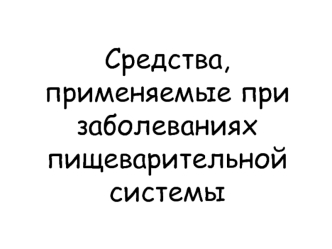 Средства, применяемые при заболеваниях пищеварительной системы