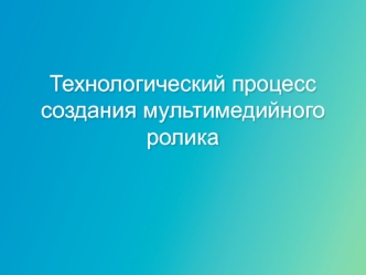 Технологический процесс создания мультимедийного ролика