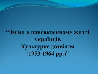 Зміни в повсякденному житті українців Культурне дозвілля (1953-1964 рр.)