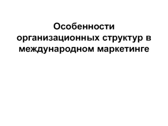 Особенности организационных структур в международном маркетинге