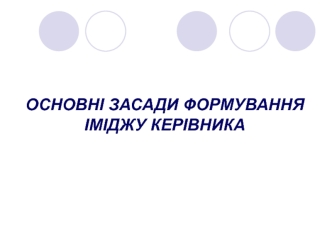 Основні засади формування іміджу керівника