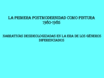 La primera postmodernidad como pintura 1980-1985 narrativas desideologizadas en la era de los géneros diferenciados