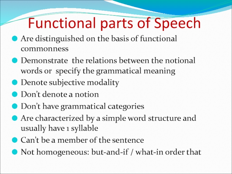 Functional parts of Speech Are distinguished on the basis of functional commonness  Demonstrate the relations between