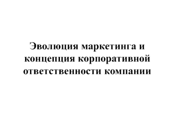 Эволюция маркетинга и концепция корпоративной ответственности компании