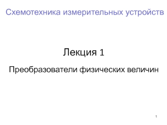 Схемотехника измерительных устройств. Преобразователи физических величин. (Лекция 1)