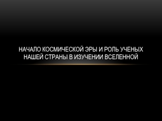 Начало космической эры и роль ученых нашей страны в изучении вселенной