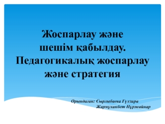 Жоспарлау және шешім қабылдау. Педагогикалық жоспарлау және стратегия