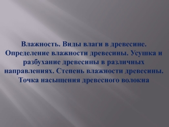 Влажность. Виды влаги в древесине. Определение влажности древесины. Усушка и разбухание древесины в различных направлениях