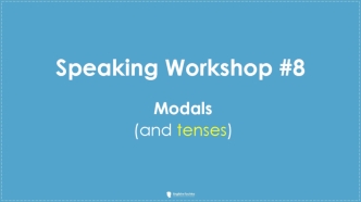 Speaking Workshop #8 Modals and tenses