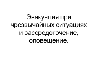 Эвакуация при чрезвычайных ситуациях и рассредоточение, оповещение