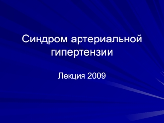 Синдром артериальной гипертензии. Лекция 2009