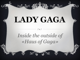 Lady Gaga. Inside the outside of Haus of Gaga