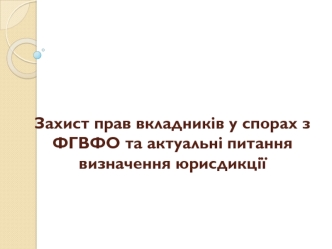 Захист прав вкладників у спорах з ФГВФО та актуальні питання визначення юрисдикції