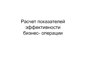 Расчет показателей эффективности бизнес-операции