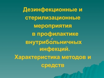 Дезинфекционные и стерилизационные мероприятия в профилактике внутрибольничных инфекций. Характеристика методов и средств