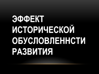 Эффект исторической обусловленнсти развития