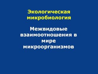 Межвидовые взаимоотношения в мире микроорганизмов. (Лекция 6)